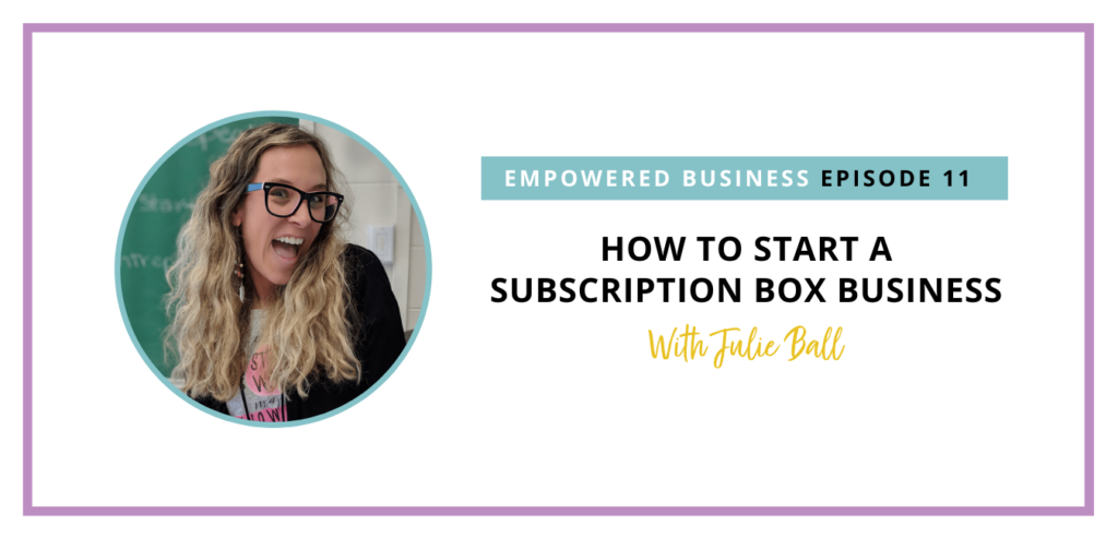 Julie Ball, to talk all about how she created a subscription box from scratch