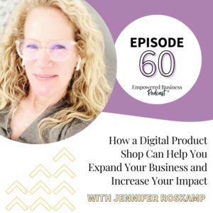 How a Digital Product Shop Can Help You Expand Your Business and Increase Your Impact with Jennifer Roskamp