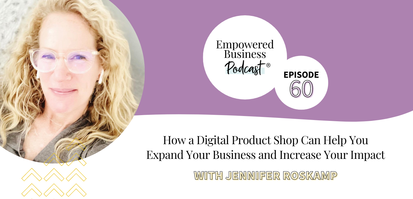 How a Digital Product Shop Can Help You Expand Your Business and Increase Your Impact with Jennifer Roskamp