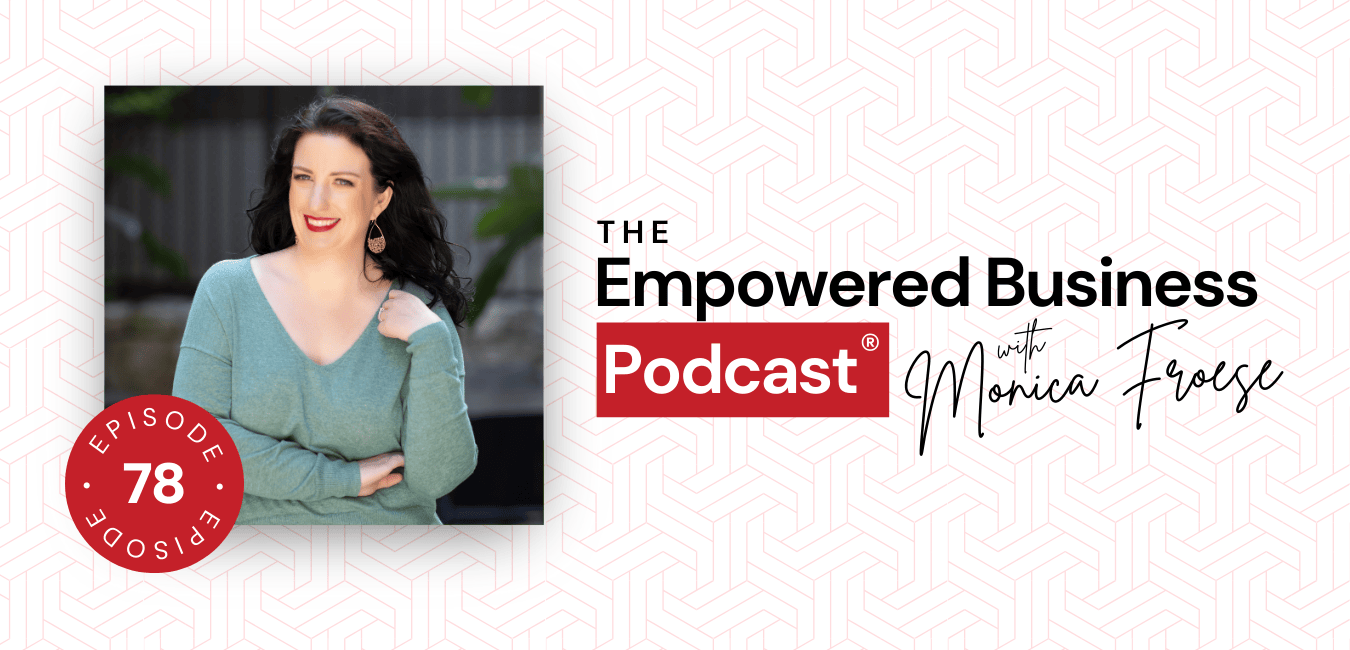 The Empowered Business Podcast with Monica Froese logo plus headshot of Monica and Episode 78 label.