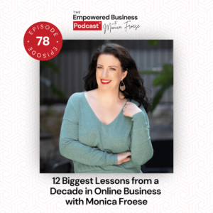 The Empowered Business Podcast with Monica Froese logo plus headshot of Monica and Episode 78 label - text overlay "12 Biggest Lessons from a Decade in Online Business".