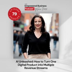 Headshot of Monica Froese next to the Empowered Business Podcast episode 79 logo - text "AI Unleashed: How to Turn One Digital Product into Multiple Revenue Streams".