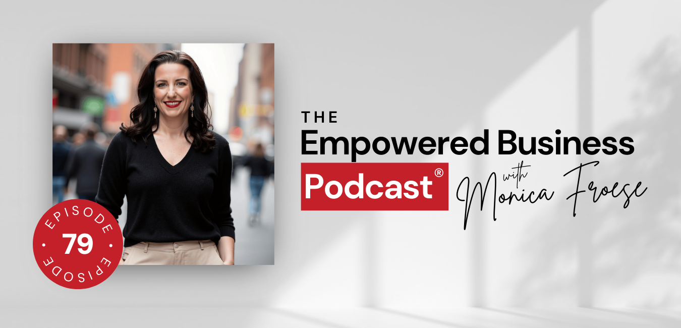 Headshot of Monica Froese next to the Empowered Business Podcast episode 79 logo.