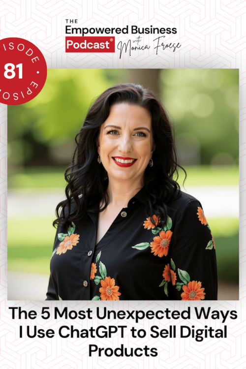 Headshot of Monica Froese next to the Empowered Business Podcast episode 81 logo - text "The 5 Most Unexpected Ways I Use ChatGPT to Sell Digital Products".