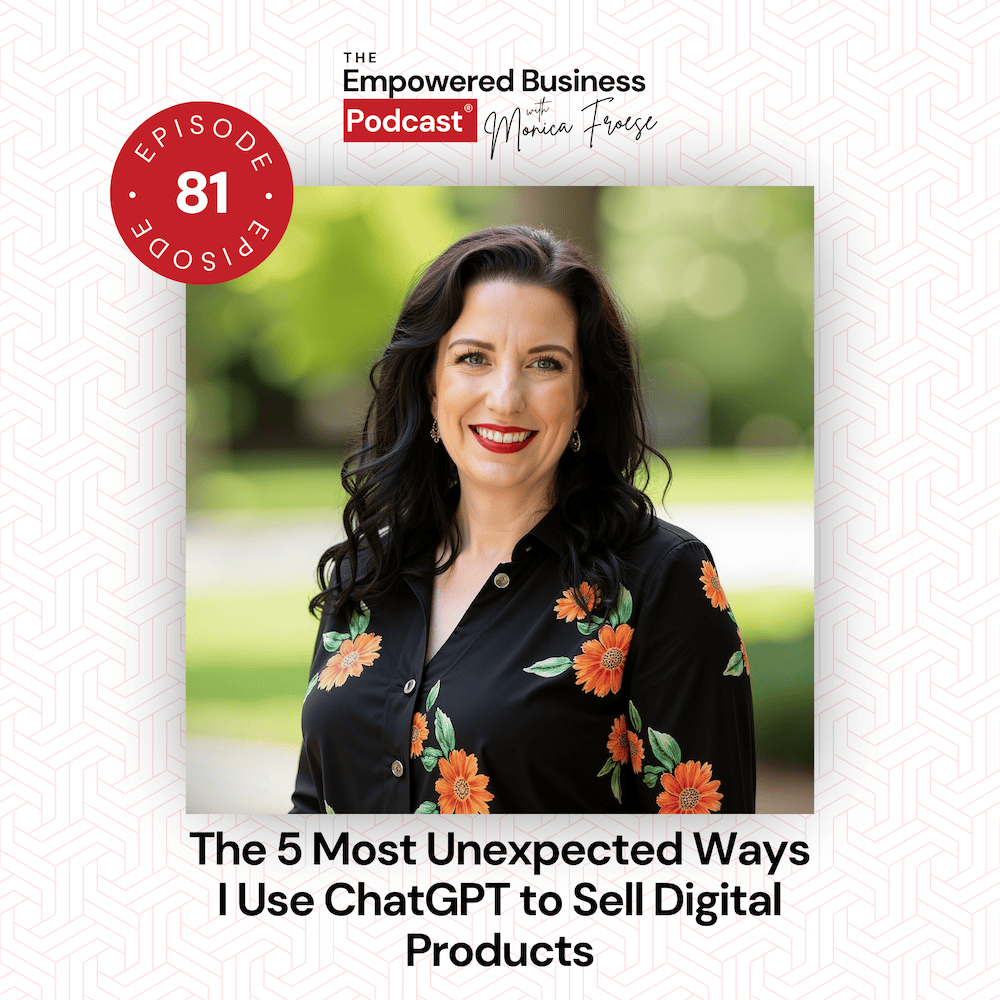 Headshot of Monica Froese next to the Empowered Business Podcast episode 81 logo - text "The 5 Most Unexpected Ways I Use ChatGPT to Sell Digital Products".