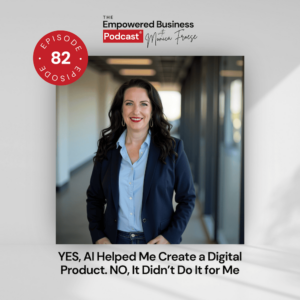Headshot of Monica Froese next to the Empowered Business Podcast episode 82 logo - text "YES, AI Helped Me Create a Digital Product. NO, It Didn't Do It for Me".