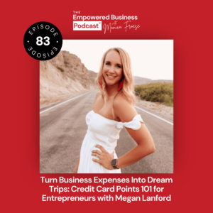 Headshot of Megan Lanford next to the Empowered Business Podcast episode 83 logo - text "Turn Business Expenses into Dream Trips: Credit Card Points 101 for Entrepreneurs with Megan Lanford".