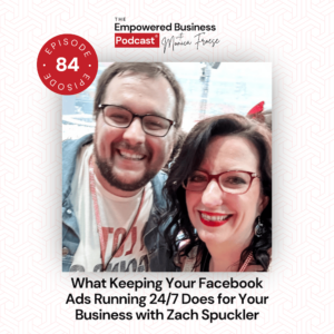 Photo of Zach Spuckler and Monica Froese next to the Empowered Business Podcast episode 84 logo - text "What Keeping Your Facebook Ads Running 24/7 Does for Your Business with Zach Spuckler".