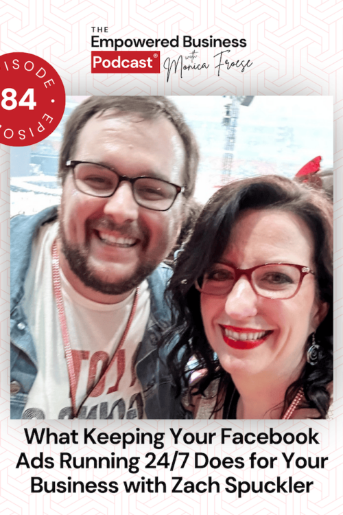 Photo of Zach Spuckler and Monica Froese next to the Empowered Business Podcast episode 84 logo - text "What Keeping Your Facebook Ads Running 24/7 Does for Your Business with Zach Spuckler".