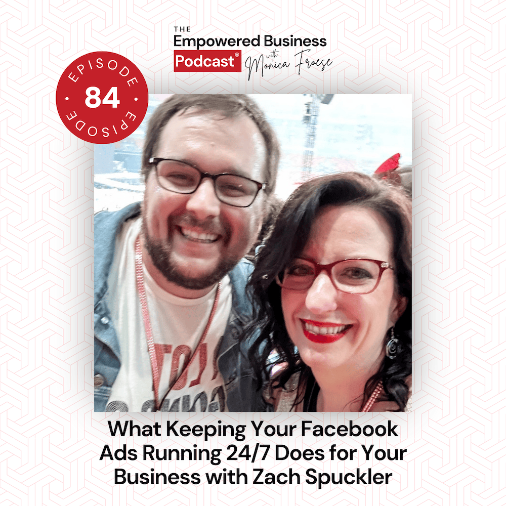 Photo of Zach Spuckler and Monica Froese next to the Empowered Business Podcast episode 84 logo - text "What Keeping Your Facebook Ads Running 24/7 Does for Your Business with Zach Spuckler".