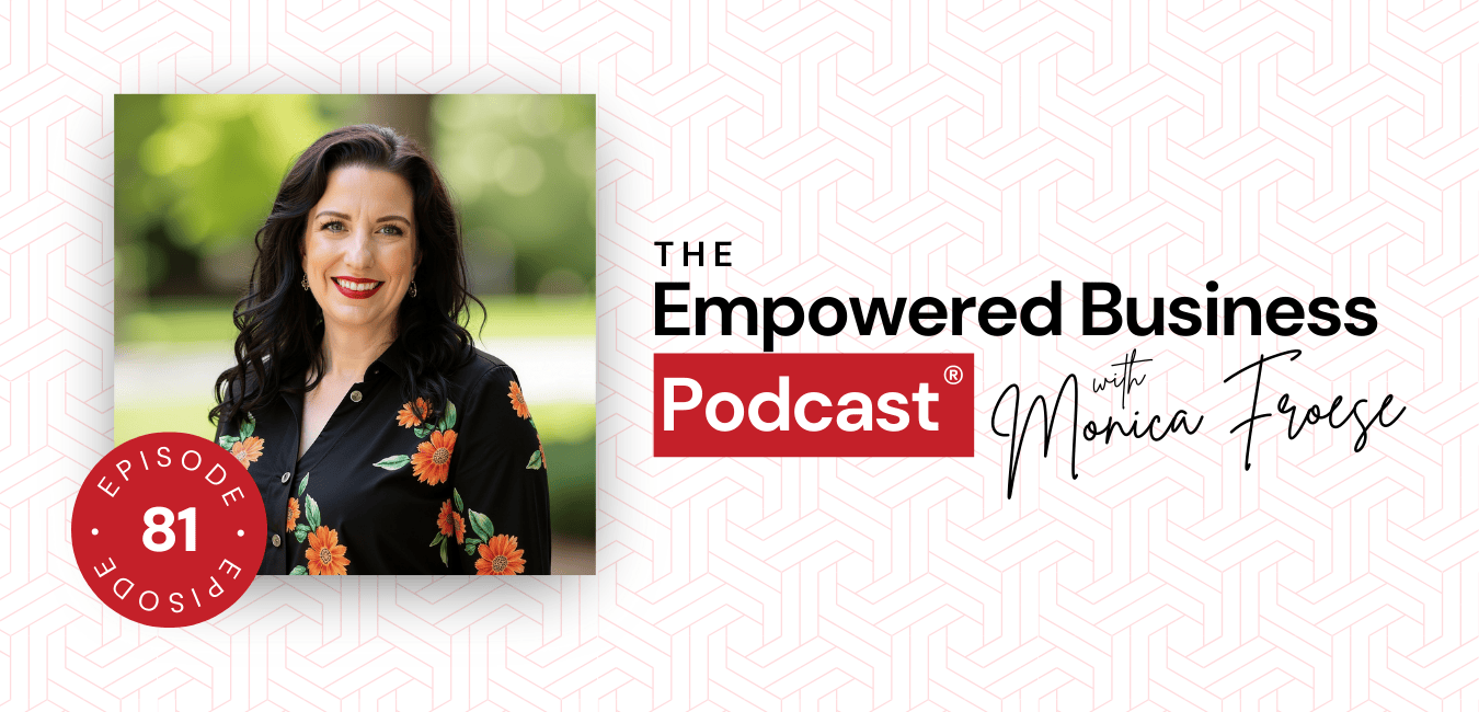 Headshot of Monica Froese next to the Empowered Business Podcast episode 81 logo.