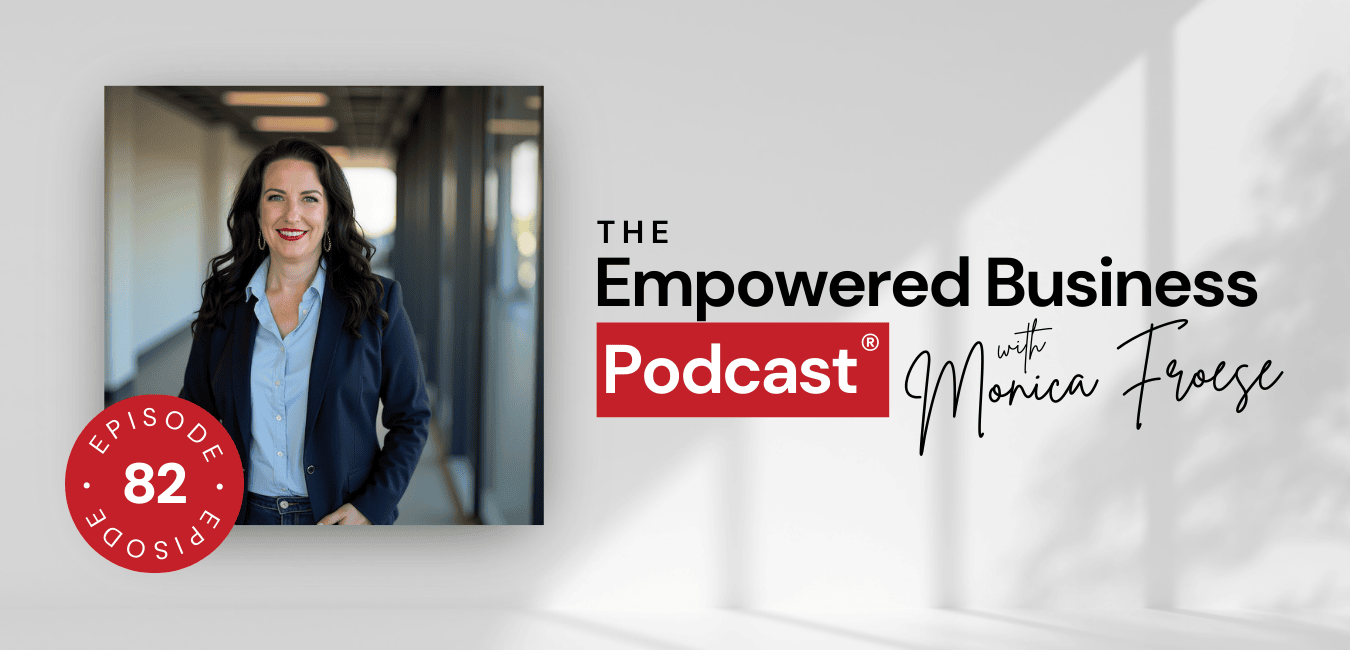 Headshot of Monica Froese next to the Empowered Business Podcast episode 82 logo.
