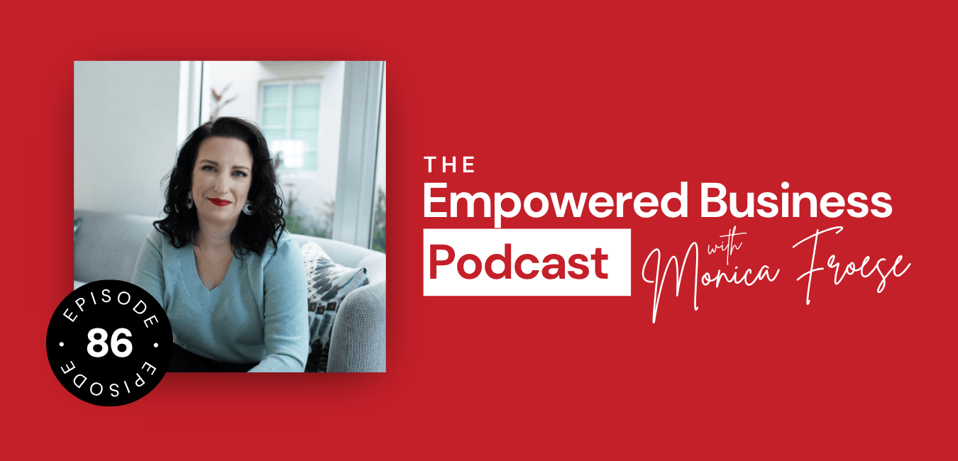 Headshot of Monica Froese next to the Empowered Business Podcast episode 86 logo.