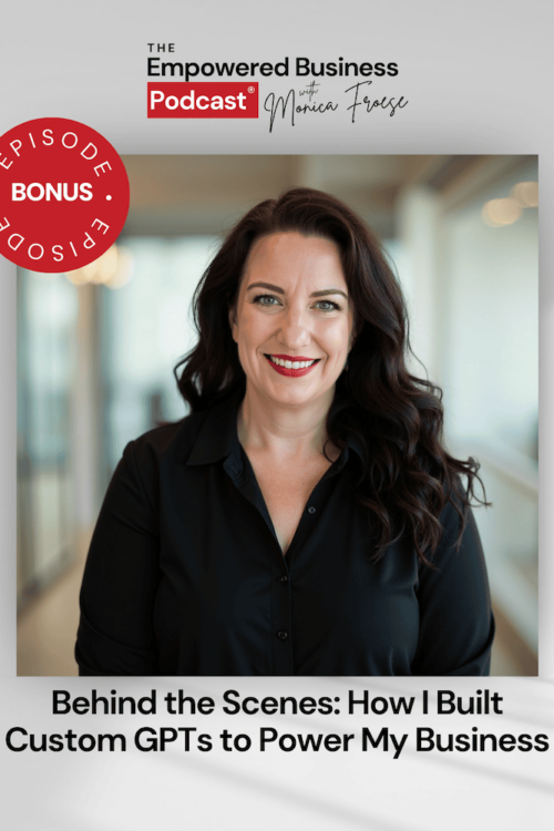 Headshot of Monica Froese next to the Empowered Business Podcast bonus episode graphic - text "Behind the Scenes: How I Built Custom GPTs to Power My Business".