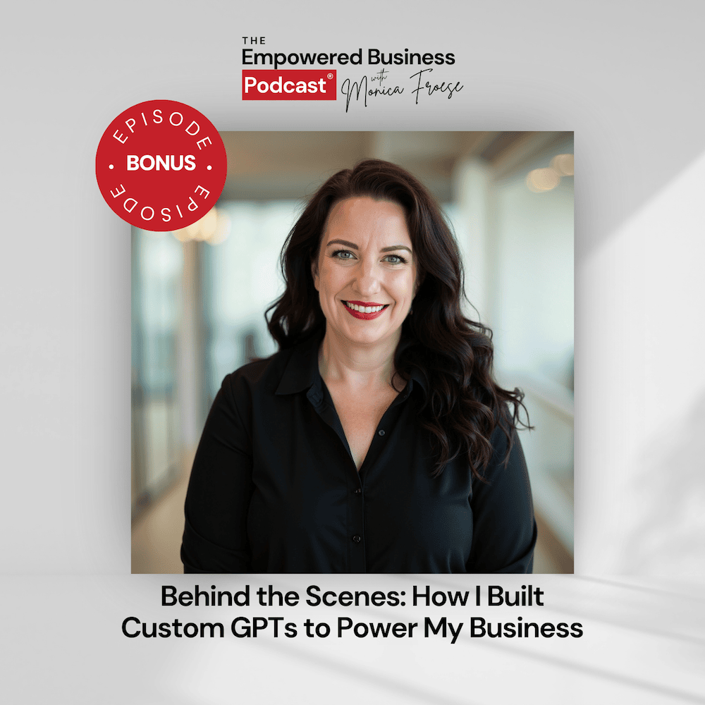 Headshot of Monica Froese next to the Empowered Business Podcast bonus episode graphic - text "Behind the Scenes: How I Built Custom GPTs to Power My Business".
