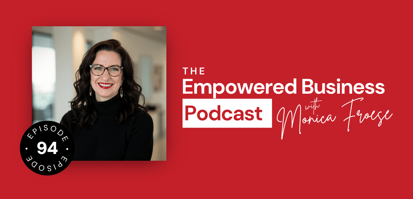 Headshot of Monica Froese next to the Empowered Business® Podcast episode 94 logo.