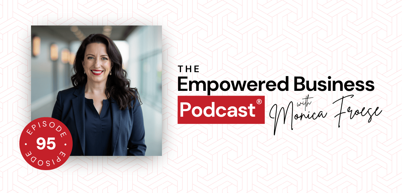 Headshot of Monica Froese next to the Empowered Business® Podcast episode 95 logo.