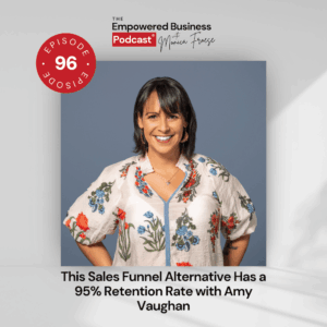 Headshot of Amy Vaughan next to the Empowered Business® Podcast episode 96 logo and text "This Sales Funnel Alternative Has a 95% Retention Rate with Amy Vaughan".
