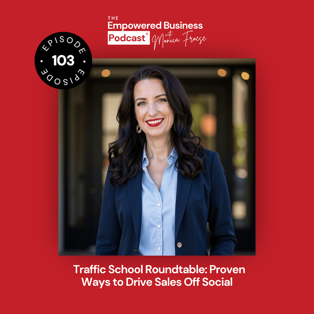 Headshot of Monica Froese next to the Empowered Business Podcast 103 episode graphic - text "Traffic School Roundtable: Proven Ways to Drive Sales Off Social".