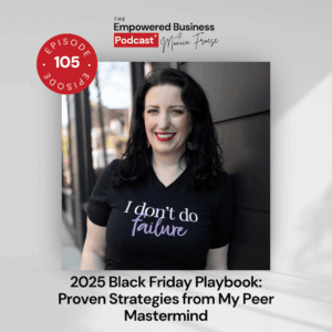 Headshot of Monica Froese next to the Empowered Business Podcast 105 episode graphic - text "2025 Black Friday Playbook: Proven Strategies from My Peer Mastermind".