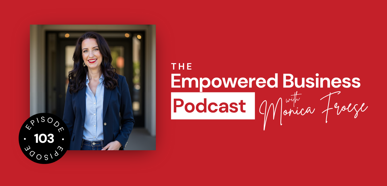 Headshot of Monica Froese next to the Empowered Business® Podcast episode 103 logo.