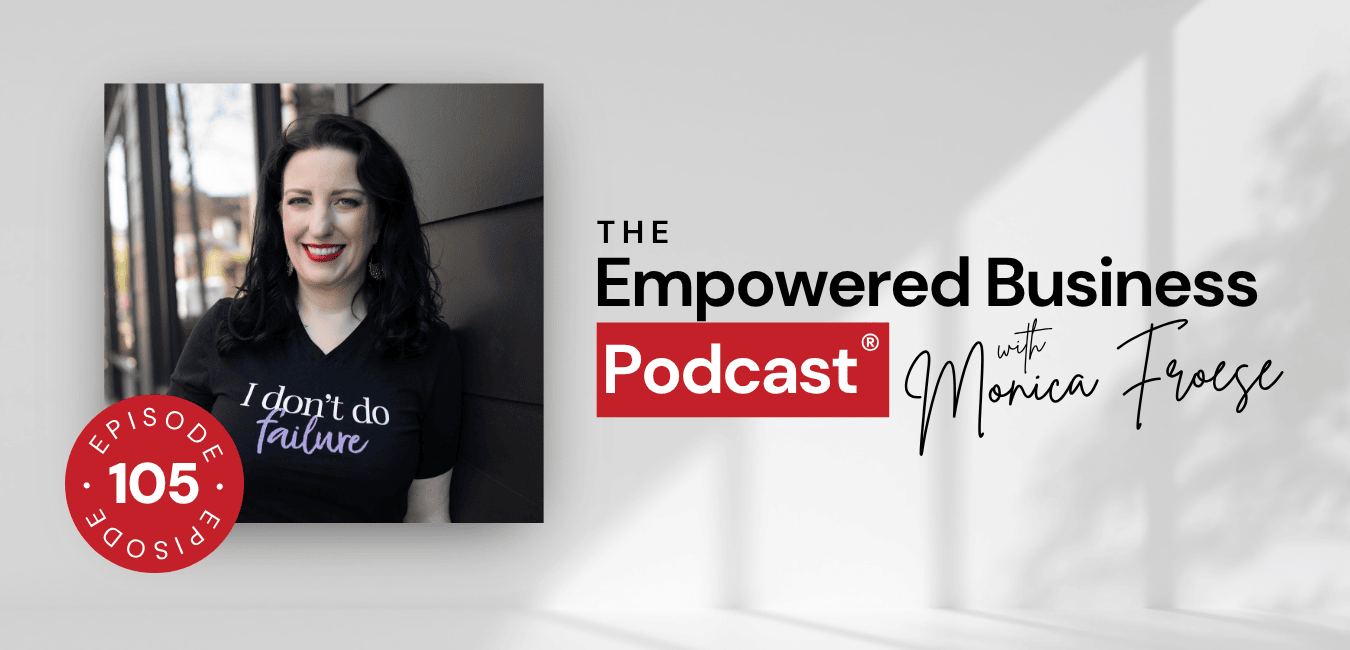 Headshot of Monica Froese next to the Empowered Business® Podcast episode 105 logo.
