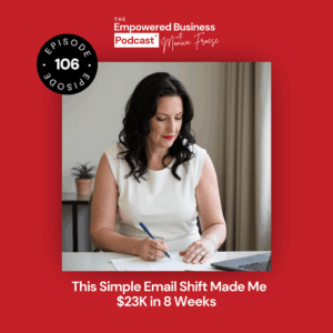 Headshot of Monica Froese next to the Empowered Business Podcast 106 episode graphic - text "This Simple Email Shift Made Me $23K in 8 Weeks".