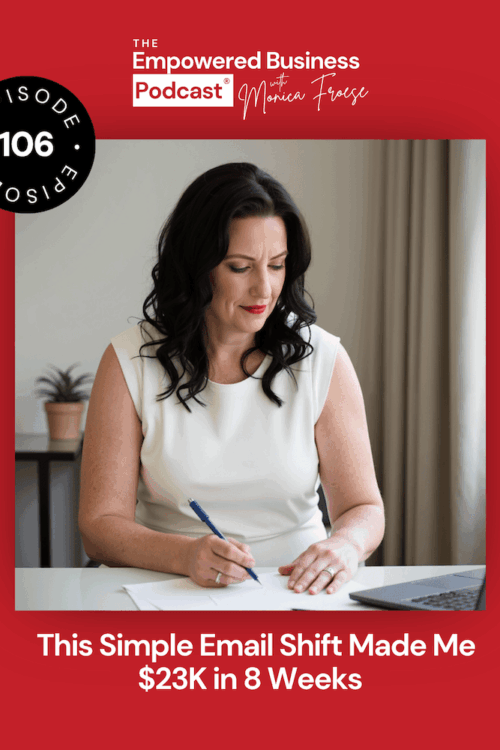Headshot of Monica Froese next to the Empowered Business Podcast 106 episode graphic - text "This Simple Email Shift Made Me $23K in 8 Weeks".