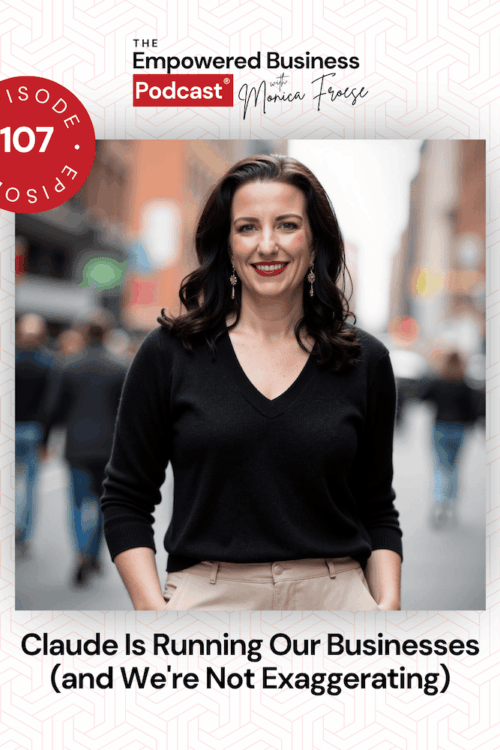 Headshot of Monica Froese next to the Empowered Business Podcast 107 episode graphic - text "Claude is Running Our Businesses (and We're Not Exaggerating)".