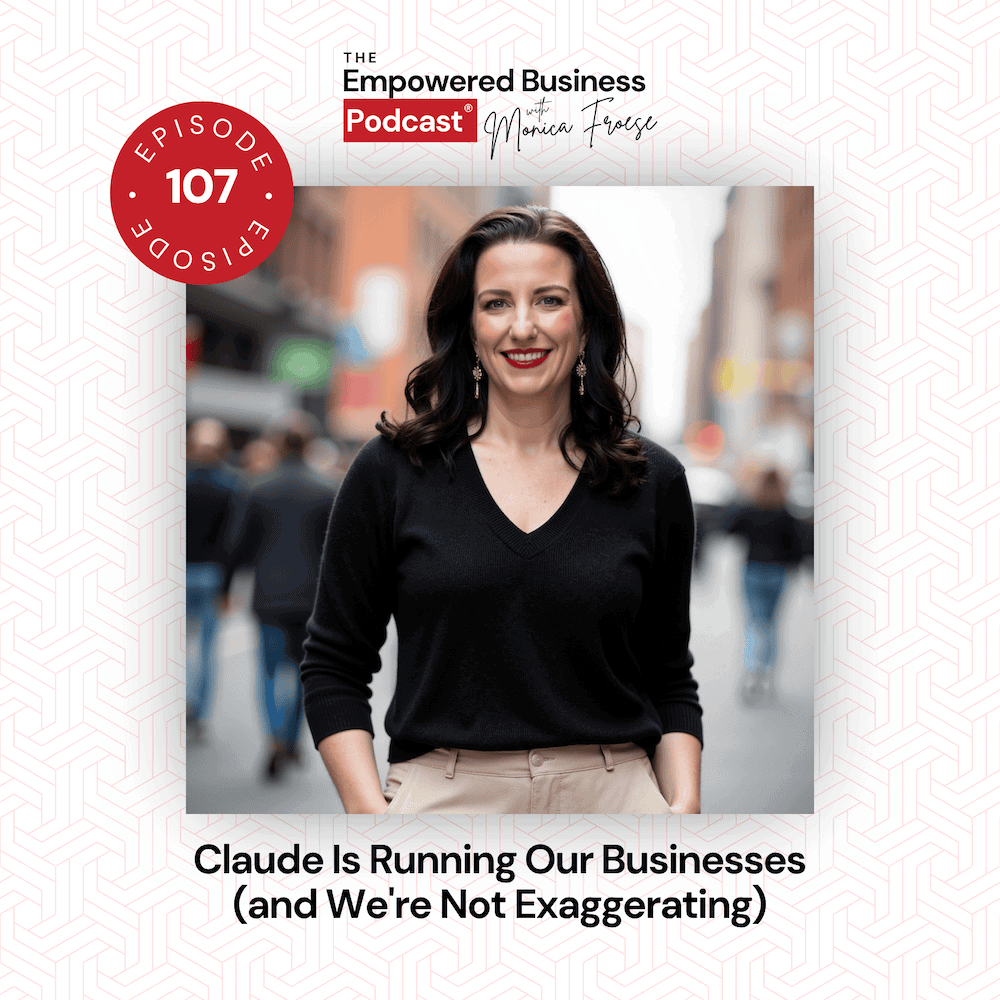 Headshot of Monica Froese next to the Empowered Business Podcast 107 episode graphic - text "Claude is Running Our Businesses (and We're Not Exaggerating)".