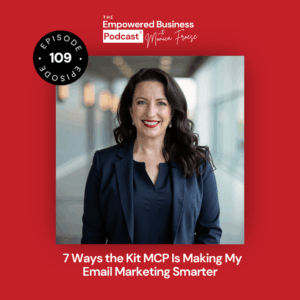Headshot of Monica Froese next to the Empowered Business Podcast 109 episode graphic - text "7 ways the kit MCP is making my email marketing smarter".