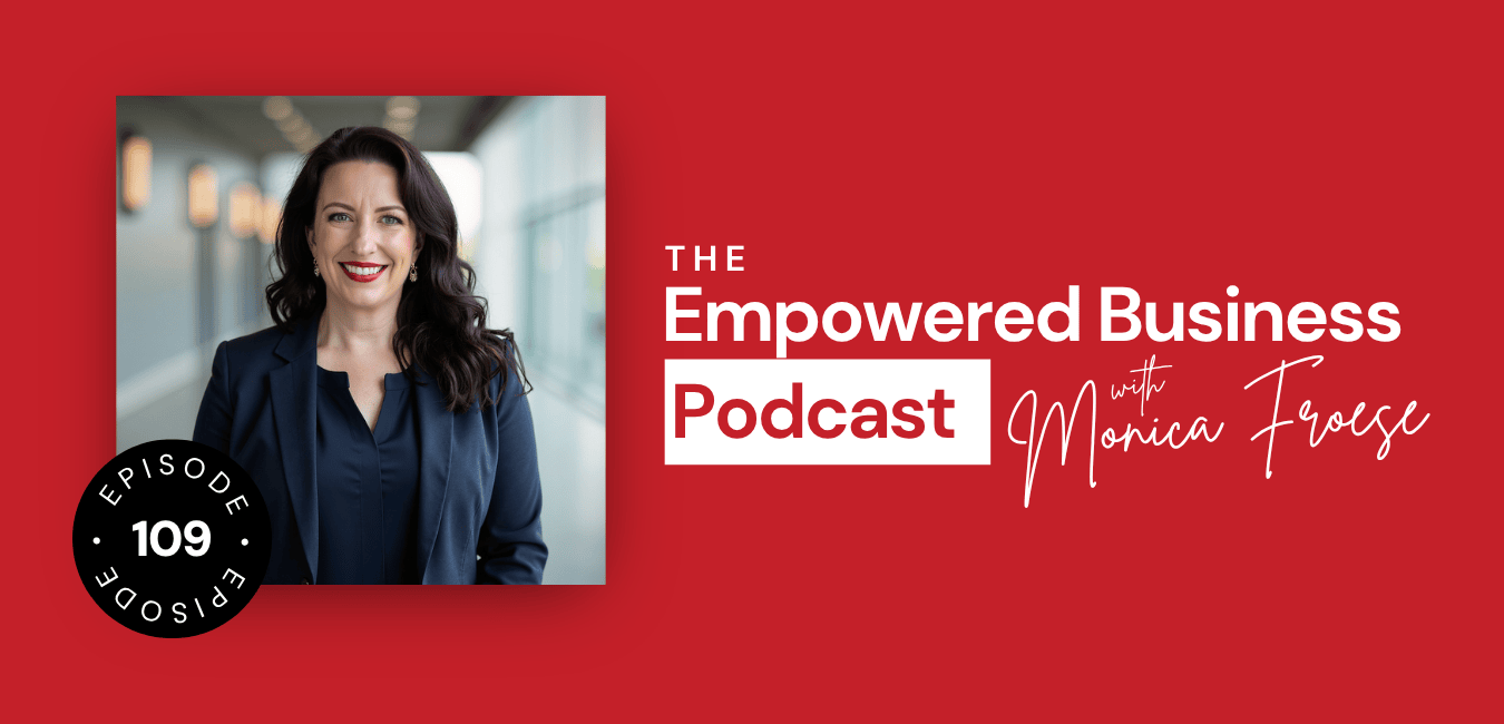 Headshot of Monica Froese next to the Empowered Business® Podcast episode 109 logo.