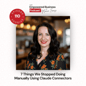 Headshot of Monica Froese next to the Empowered Business Podcast 110 episode graphic - text "7 Things We Stopped Doing Manually Using Claude Connectors".
