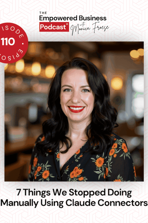 Headshot of Monica Froese next to the Empowered Business Podcast 110 episode graphic - text "7 Things We Stopped Doing Manually Using Claude Connectors".