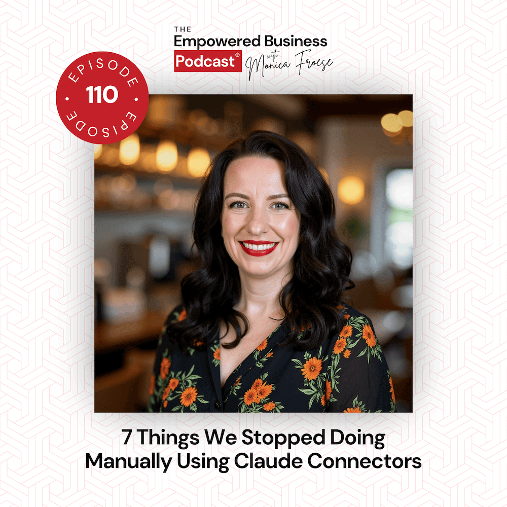 Headshot of Monica Froese next to the Empowered Business Podcast 110 episode graphic - text "7 Things We Stopped Doing Manually Using Claude Connectors".