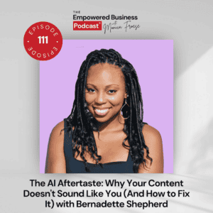 Headshot of Bernadette Shepherd next to the Empowered Business Podcast 111 episode graphic - text "The AI Aftertaste: Why Your Content Doesn't Sound Like You (and How to Fix It).